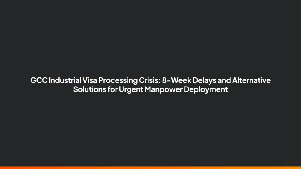 GCC industrial visa processing delays affecting manpower deployment timelines